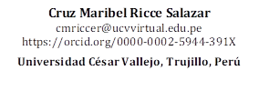 Cruz Maribel Ricce Salazar
cmriccer@ucvvirtual.edu.pe
https://orcid.org/0000-0002-5944-391X

Universidad César Vallejo, Trujillo, Perú
